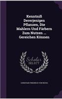 Kenntniss Dererjenigen Pflanzen, Die Mahlern Und Farbern Zum Nutzen ... Gereichen Konnen