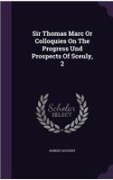 Sir Thomas Marc Or Colloquies On The Progress Und Prospects Of Sceuly, 2