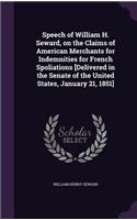 Speech of William H. Seward, on the Claims of American Merchants for Indemnities for French Spoliations [Delivered in the Senate of the United States, January 21, 1851]: (English)