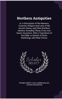 Northern Antiquities: Or, a Description of the Manners, Customs, Religion and Laws of the Ancient Danes, and Other Northern Nations; Including Those of Our Own Saxon Ance