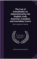 Law of Interpleader As Administered by the English, Irish, American, Canadian and Australian Courts