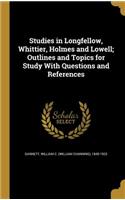 Studies in Longfellow, Whittier, Holmes and Lowell; Outlines and Topics for Study With Questions and References