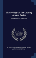 The Geology Of The Country Around Exeter: (explanation Of Sheet 325)