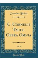 C. Cornelii Taciti Opera Omnia, Vol. 8 (Classic Reprint)