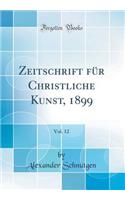 Zeitschrift Für Christliche Kunst, 1899, Vol. 12 (Classic Reprint)