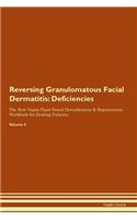 Reversing Granulomatous Facial Dermatitis: Deficiencies The Raw Vegan Plant-Based Detoxification & Regeneration Workbook for Healing Patients. Volume 4