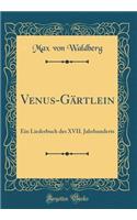 Venus-GÃ¤rtlein: Ein Liederbuch Des XVII. Jahrhunderts (Classic Reprint)