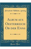 Album Aus Oesterreich OB Der Enns (Classic Reprint)