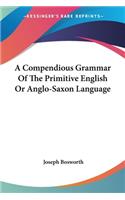 Compendious Grammar Of The Primitive English Or Anglo-Saxon Language
