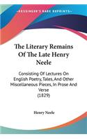 Literary Remains Of The Late Henry Neele