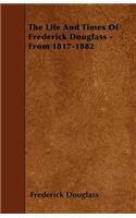 The Life And Times Of Frederick Douglass - From 1817-1882