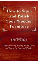 How to Stain and Polish Your Wooden Furniture - French Polishing, Staining, Waxing, Oiling and How to Fix Faults and Mistakes