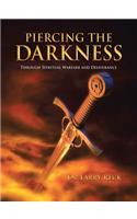 Piercing the Darkness: Through Spiritual Warfare and Deliverance