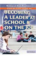 Step-By-Step Guide to Becoming a Leader at School and on the Job: (Winning at Work Readiness)