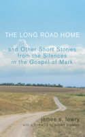 Long Road Home and Other Short Stories from the Silences in the Gospel of Mark