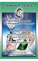 Nikola Tesla: Afterlife Comments on Paraphysical Concepts: Volume Three, Multi-dimensional Field Effects and Human Experience