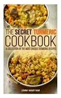 Secret Turmeric Cookbook: A Collection of the Most Unique Turmeric Recipes