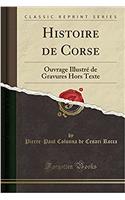 Histoire de Corse: Ouvrage Illustrï¿½ de Gravures Hors Texte (Classic Reprint)