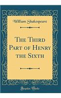 The Third Part of Henry the Sixth (Classic Reprint)