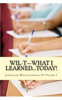 WIL-T-What I Learned...TODAY!: Journaling While Learning, ST-Volume 3