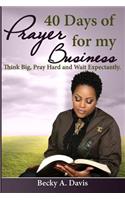 40 Days of Prayer for My Business: Think Big, Pray Hard and Wait Expectantly