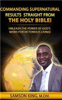 Commanding Supernatural Results Straight from the Holy Bible!: Unleash the Power of God's Word for Victorious Living!(Telling God-Stories)