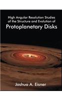 High Angular Resolution Studies of the Structure and Evolution of Protoplanetary Disks