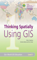 Thinking Spatially Using GIS: Level 1(Level 1 Our World GIS Education)
