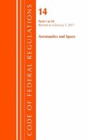 Code of Federal Regulations, Title 14 Aeronautics and Space 1-59, Revised as of January 1, 2017: (Code of Federal Regulations, Title 14 Aeronautics and Space)
