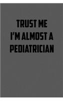 Trust Me I&#65533;m Almost a Pediatrician: 6x9 Journal sarcastic work hospital notebook gift presents for under 10 dollars