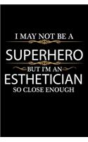 I May not be a Superhero but I'm an Esthetician so close enough Graduation Journal 6 x 9 120 pages Graduate notebook