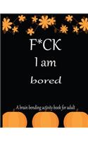 F*CK I am bored A brain bending activity book for adult: Adult Maze Book Grate for Developing Problem Solving Skills, Spatial Awareness and Critical Thinking Skills.