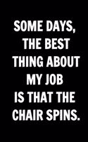 Funny Journals For Women Coworkers - Some Days, The Best Thing About My Job Is That The Chair Spins