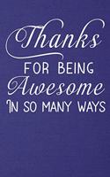 Thanks For Being Awesome In So Many Ways: Funny Notebook Journal - Gift for Coworker Boss Husband Wife Friend Mother Father Women Men - Blank Lined Journal - 6x9 Inches - 110 Pages