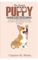 The Simple Puppy Training Guide for Beginners: A Step by Step Essential Guide on how to housebreak your dog in 7 days(Clayton's Animal Kingdom)