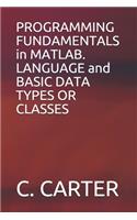PROGRAMMING FUNDAMENTALS in MATLAB. LANGUAGE and BASIC DATA TYPES OR CLASSES