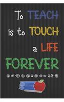 To Teach Is To Touch A Life Forever