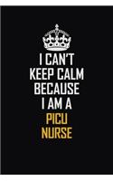 I Can't Keep Calm Because I Am A Picu Nurse: Motivational Career Pride Quote 6x9 Blank Lined Job Inspirational Notebook Journal