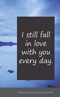 I still fall in love with you every day.
