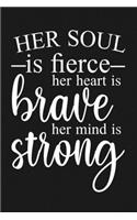 Her Soul is Fierce, Her Heart Is Brave, Her Mind Is Strong.