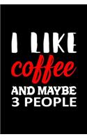 I Like Coffee And Maybe 3 People: My Prayer Journal, Diary Or Notebook For Coffee Lover. 110 Story Paper Pages. 6 in x 9 in Cover.