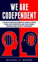 We are codependent. Cultivate authentic relationships by ceasing to control others. Accept imperfection. How to deal traumas, narcissism, abuse and defeat codependency.