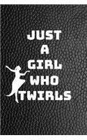 Just A Girl Who Twirls: Funny Novelty Twirling Gift- Majorette Themed Gift- Blank Lined Journal & Notebook To Write In
