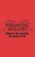 FINANCIAL ANALYST Whatever the question, the answer is NO