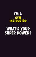 I'M A Gym Instructor, What's Your Super Power?: 6X9 120 pages Career Notebook Unlined Writing Journal