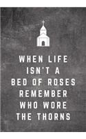 When Life Isn't A Bed Of Roses Remember Who Wore The Thorns