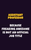 Assistant Professor, Because Freaking Awesome Is Not An Official Job Title: 6X9 Career Pride Notebook Unlined 120 pages Writing Journal