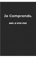 Je Comprends. Mais Je M'en Fous.: Carnet De Notes -120 Pages Avec Papier Ligné Petit Format (15.24 x 22.86 cm) - Cadeau rigolo