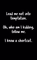 Lead Me Not Into Temptation. Oh, Who Am I Kidding, Follow Me. I Know A Shortcut.: 105 Undated Pages: Humor: Paperback Journal