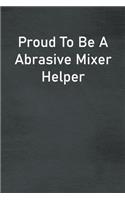 Proud To Be A Abrasive Mixer Helper